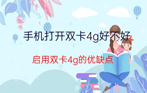 手机打开双卡4g好不好 启用双卡4g的优缺点？